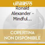 Ronald Alexander - Mindful Meditations For Creative Transformations cd musicale di Ronald Alexander