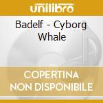 Badelf - Cyborg Whale cd