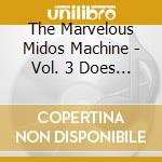 The Marvelous Midos Machine - Vol. 3 Does Anyone Have The Time? cd musicale di The Marvelous Midos Machine