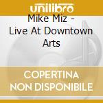 Mike Miz - Live At Downtown Arts cd