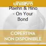 Plaehn & Hino - On Your Bond cd