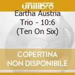 Eartha Austria Trio - 10:6 (Ten On Six) cd