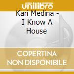 Kari Medina - I Know A House cd