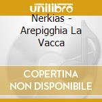 Nerkias - Arepigghia La Vacca cd