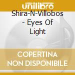 Shira-N-Villobos - Eyes Of Light cd musicale di Shira