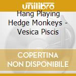 Hang Playing Hedge Monkeys - Vesica Piscis cd