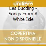 Les Budding - Songs From A White Isle cd