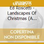 Ed Roscetti - Landscapes Of Christmas (A Musical Journey) cd