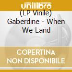 (LP Vinile) Gaberdine - When We Land vinile