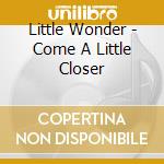 Little Wonder - Come A Little Closer cd musicale di Little Wonder