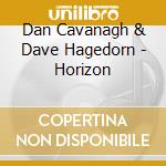 Dan Cavanagh & Dave Hagedorn - Horizon cd musicale di Dan Cavanagh & Dave Hagedorn