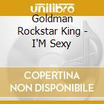 Goldman Rockstar King - I'M Sexy cd musicale di Goldman Rockstar King