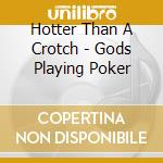 Hotter Than A Crotch - Gods Playing Poker cd