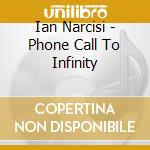 Ian Narcisi - Phone Call To Infinity cd musicale di Ian Narcisi