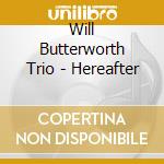 Will Butterworth Trio - Hereafter cd
