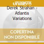 Derek Strahan - Atlantis Variations cd musicale di Derek Strahan