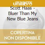 Scott Haas - Bluer Than My New Blue Jeans cd