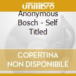 Anonymous Bosch - Self Titled cd musicale di Anonymous Bosch
