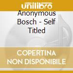 Anonymous Bosch - Self Titled cd
