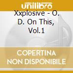 Xxplosive - O. D. On This, Vol.1 cd musicale di Xxplosive