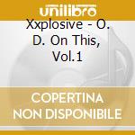 Xxplosive - O. D. On This, Vol.1 cd