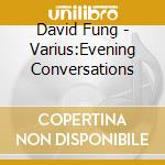 David Fung - Varius:Evening Conversations cd musicale di David Fung