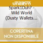 Spark1Duh? - Wild World (Dusty Wallets Presents...Duh? Remixes) cd
