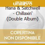 Hana & Satchwell - Chillaxin' (Double Album) cd musicale di Hana & Satchwell
