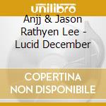 Anjj & Jason Rathyen Lee - Lucid December cd