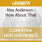 Alex Anderson - How About That cd