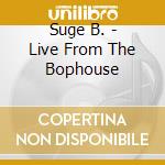 Suge B. - Live From The Bophouse cd