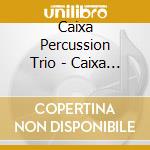 Caixa Percussion Trio - Caixa Trio Commissioned Works
