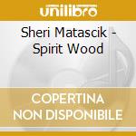 Sheri Matascik - Spirit Wood cd