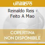 Reinaldo Reis - Feito A Mao cd musicale di Reinaldo Reis