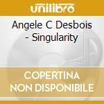 Angele C Desbois - Singularity cd musicale di Angele C Desbois