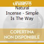 Natural Incense - Simple Is The Way cd musicale di Natural Incense