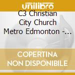 C3 Christian City Church Metro Edmonton - Come Alive cd
