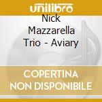 Nick Mazzarella Trio - Aviary cd musicale di Nick Mazzarella Trio