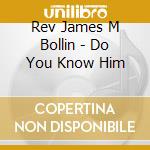 Rev James M Bollin - Do You Know Him cd