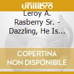Leroy A. Rasberry Sr. - Dazzling, He Is Coming ! cd musicale di Leroy A. Rasberry Sr.