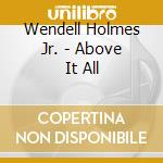 Wendell Holmes Jr. - Above It All cd musicale di Wendell Holmes Jr.