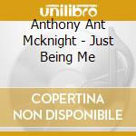 Anthony Ant Mcknight - Just Being Me cd musicale di Anthony Ant Mcknight