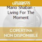 Mario Shaban - Living For The Moment cd