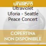 Ultraviolet Uforia - Seattle Peace Concert cd