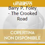 Barry P. Foley - The Crooked Road cd musicale di Barry P. Foley