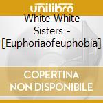 White White Sisters - [Euphoriaofeuphobia] cd