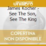 James Kocher - See The Son, See The King cd