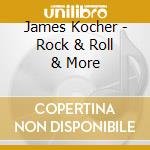 James Kocher - Rock & Roll & More cd