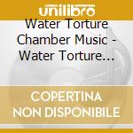 Water Torture Chamber Music - Water Torture Chamber Music cd