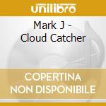 Mark J - Cloud Catcher cd musicale di Mark J